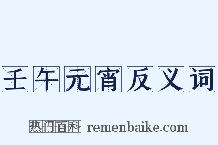 壬午元宵反义词是什么意思的图片